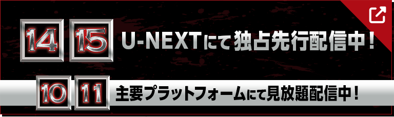 14・15 U-NEXTにて独占先行配信中！ 10~11 主要プラットフォームにて見放題配信中！