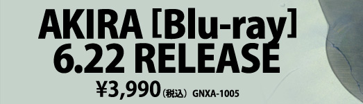 AKIRA［Blu-ray］6.22 RELEASE \3,990(税込）　GNXA-1005