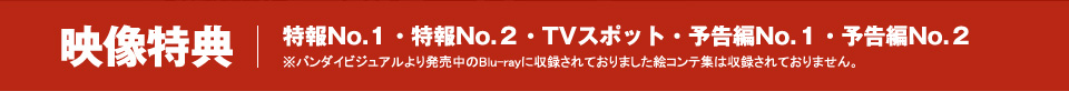 【映像特典】特報No.１・特報No.２・TVスポット・予告編No.１・予告編No.２